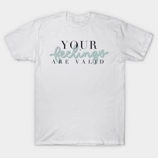 You’re feelings are valid T-Shirt